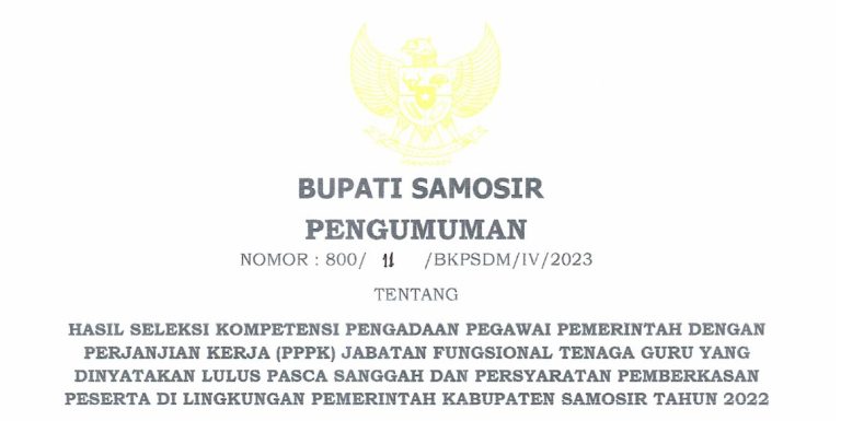 PENGUMUMAN HASIL SELEKSI KOMPETENSI PENGADAAN PEGAWAI PEMERINTAH DENGAN PERJANJIAN KERJA (PPPK) JABATAN FUNGSIONAL TENAGA GURU YANG DINYATAKAN LULUS PASCA SANGGAH DAN PERSYARATAN PEMBERKASAN PESERTA DI LINGKUNGAN PEMERINTAH KABUPATEN SAM0SIR TAHUN 2022
